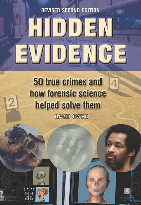 Hidden Evidence: 50 True Crimes and How Forensic Science Helped Solve Them - Owen, David, Lord, and Noguchi, Thomas (Preface by), and Reichs, Kathy (Foreword by)