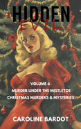 Hidden Evil: Volume 6: Murder Under the Mistletoe: Christmas Murders & Mysteries