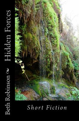 Hidden Forces: Short Fiction - Robinson, Beth, Dr.