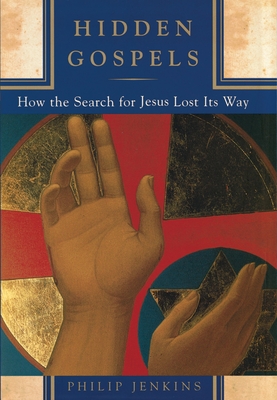 Hidden Gospels: How the Search for Jesus Lost Its Way - Jenkins, Philip