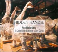 Hidden Handel - Ann Hallenberg (mezzo-soprano); Il Complesso Barocco; Alan Curtis (conductor)