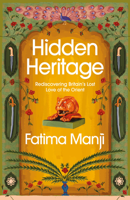 Hidden Heritage: Rediscovering Britain's Lost Love of the Orient - Manji, Fatima