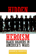 Hidden Heroism: Black Soldiers in America's Wars from Colonial Times to Today - Edgerton, Robert