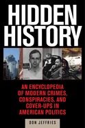 Hidden History: An Expos of Modern Crimes, Conspiracies, and Cover-Ups in American Politics