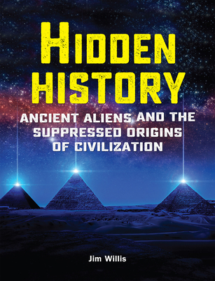 Hidden History: Ancient Aliens and the Suppressed Origins of Civilization - Willis, Jim