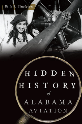 Hidden History of Alabama Aviation - Singleton, Billy