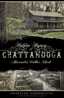 Hidden History of Chattanooga - Clark, Alexandra Walker