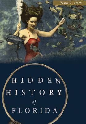 Hidden History of Florida - Clark, James C