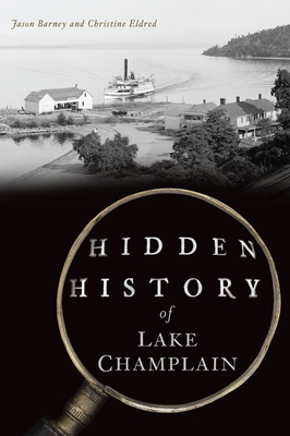 Hidden History of Lake Champlain - Barney, Jason, and Eldred, Christine