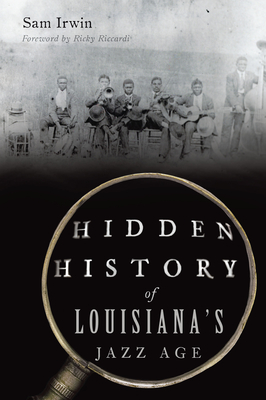 Hidden History of Louisiana's Jazz Age - Irwin, Sam