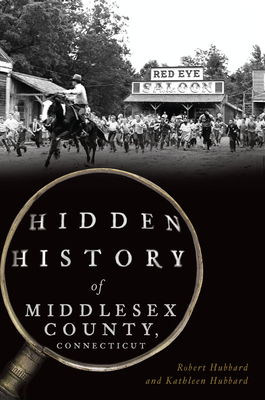Hidden History of Middlesex County, Connecticut - Hubbard, Robert, Dr., and Hubbard, Kathleen