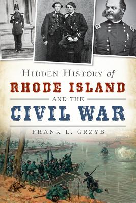 Hidden History of Rhode Island and the Civil War - Grzyb, Frank L