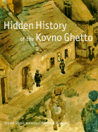 Hidden History of the Kovno Ghetto - United States Holocaust Memorial Museum, and Mitchell, Carolyn B