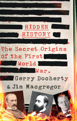 Hidden History: The Secret Origins of the First World War - Docherty, Gerry, and MacGregor, James