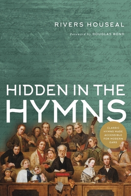 Hidden in the Hymns - Houseal, Rivers, and Bond, Douglas (Foreword by)