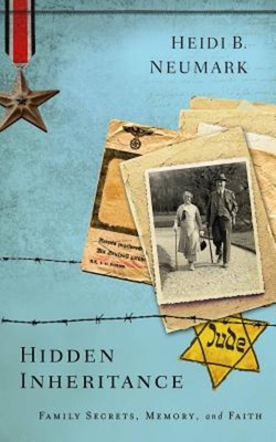 Hidden Inheritance: Family Secrets, Memory, and Faith - Neumark, Heidi