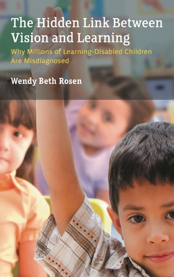Hidden Link Between Vision and Learning: Why Millions of Learning-Disabled Children Are Misdiagnosed - Rosen, Wendy Beth