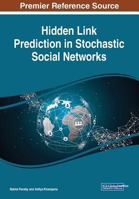 Hidden Link Prediction in Stochastic Social Networks - Pandey, Babita (Editor), and Khamparia, Aditya (Editor)