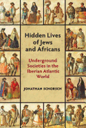 Hidden Lives of Jews and Africans: Underground Societies in the Iberian Atlantic World