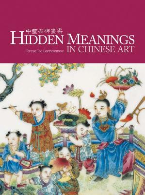 Hidden Meanings in Chinese Art - Bartholomew, Terese Tse, and Tsuruta, Kaz (Photographer)