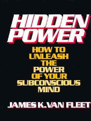 Hidden Power: How to Unleash the Power of Your Subconscious Mind - Van Fleet, James K