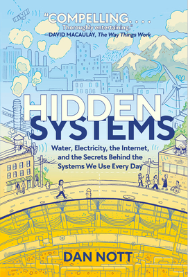 Hidden Systems: Water, Electricity, the Internet, and the Secrets Behind the Systems We Use Every Day (a Graphic Novel) - Nott, Dan