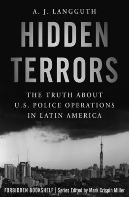 Hidden Terrors: The Truth About U.S. Police Operations in Latin America - Miller, Mark Crispin (Introduction by), and Langguth, A J