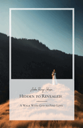Hidden to Revealed, A Walk With God to Find Love