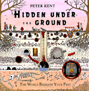Hidden Under the Ground: The World Beneath Your Feet - Kent, Peter