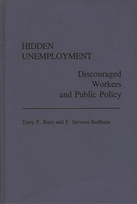 Hidden Unemployment: Discouraged Workers and Public Policy - Buss, Terry F, and Redburn, F Stevens