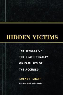 Hidden Victims: The Effects of the Death Penalty on Families of the Accused - Sharp, Susan F