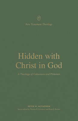 Hidden with Christ in God: A Theology of Colossians and Philemon - McFadden, Kevin, and Schreiner, Thomas R (Editor), and Rosner, Brian S (Editor)