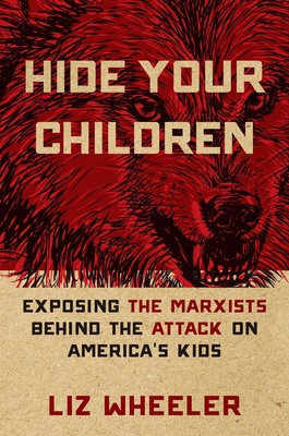 Hide Your Children: Exposing the Marxists Behind the Attack on America's Kids - Wheeler, Liz