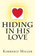 Hiding In His Love - Miller, Kimberly, Mth, Lmft