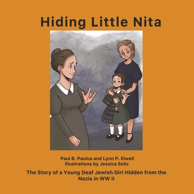 Hiding Little Nita: The Story of a Young Deaf Jewish Girl Hidden from the Nazis in WW II - Paulus, Paul B, and Elwell, Lynn P