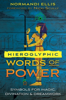 Hieroglyphic Words of Power: Symbols for Magic, Divination, and Dreamwork - Ellis, Normandi, and Scully, Nicki (Foreword by)