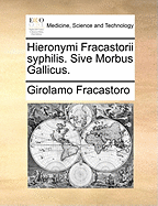 Hieronymi Fracastorii Syphilis. Sive Morbus Gallicus.
