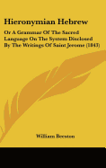 Hieronymian Hebrew: Or a Grammar of the Sacred Language on the System Disclosed by the Writings of Saint Jerome (1843)