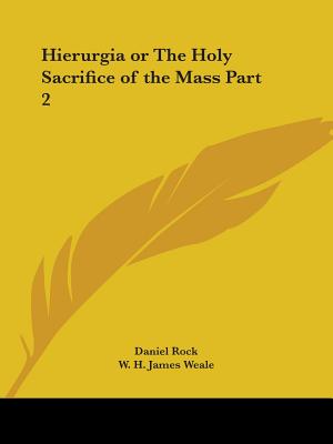 Hierurgia or the Holy Sacrifice of the Mass Part 2 - Rock, Daniel, and Weale, W H James