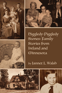 Higgledy-Piggledy Stones: Family Stories from Ireland and Minnesota