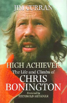 High Achiever: The Life and Climbs of Chris Bonington - Curran, Jim, and Messner, Reinhold (Foreword by)