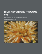 High Adventure (Volume 603); A Narrative of Air Fighting in France