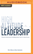 High Altitude Leadership: What the World's Most Forbidding Peaks Teach Us about Success