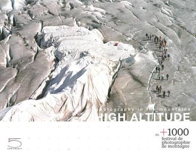 High Altitude: Photography in the Mountains - Herschdorfer, Nathalie (Editor), and Bezzola, Tobia (Contributions by), and Caraion, Marta (Contributions by)