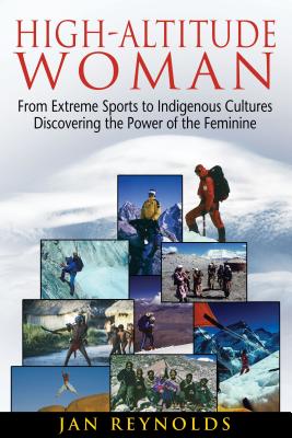 High-Altitude Woman: From Extreme Sports to Indigenous Cultures-Discovering the Power of the Feminine - Reynolds, Jan
