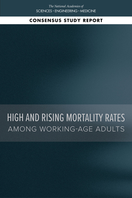 High and Rising Mortality Rates Among Working-Age Adults - National Academies of Sciences, Engineering, and Medicine, and Division of Behavioral and Social Sciences and Education, and...