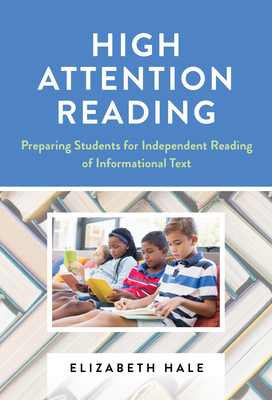 High Attention Reading: Preparing Students for Independent Reading of Informational Text - Hale, Elizabeth