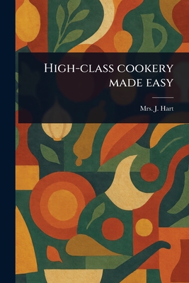 High-class Cookery Made Easy - Hart, J, Mrs.