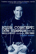 High Concept: Don Simpson and the Hollywood Culture of Excess