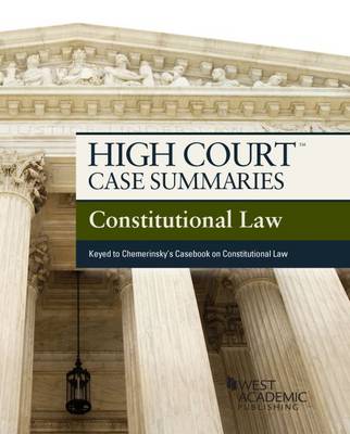 High Court Case Summaries on Constitutional Law, Keyed to Chemerinsky - Academic, West